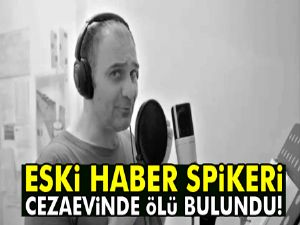 Ünlü spiker cezaevinde ölü bulundu