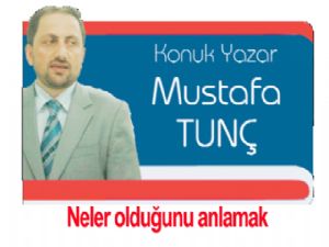 Mustafa Tunç: NELER OLDUĞUNU  ANLAMAK