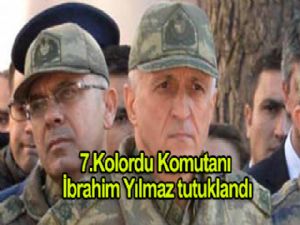 7. Kolordu komutanı tutuklandı