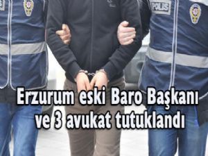 Erzurum eski Baro Başkanı ve 3 avukat tutuklandı