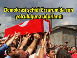 Erzurum'un demokrasi şehidi son yolculuğuna uğurlandı