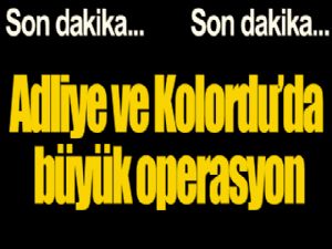 Adliye ve Kolordu'da büyük operasyon