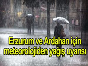 Erzurum ve Ardahan için Meteorolojiden sağanak yağış uyarısı