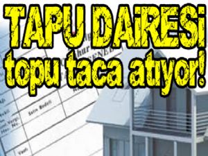 Tapu dairesi topu taca atıyor!