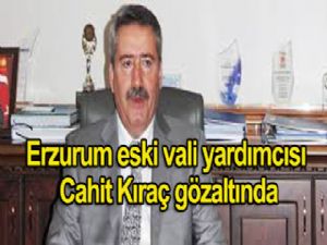 Erzurum eski vali yardımcısı Cahit Kıraç gözaltında