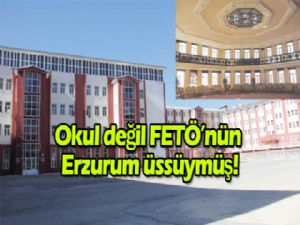 Okul değil FETÖ'nün Erzurum üssüymüş!