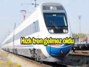 Hızlı tren  gelmez oldu