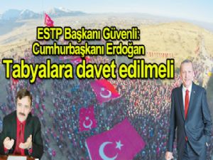 ESTP Başkanı Güvenli: Cumhurbaşkanı Erdoğan Tabyalara davet edilmeli