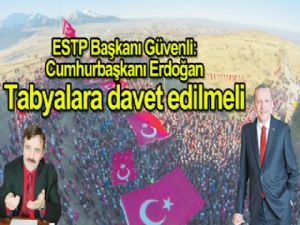 ESTP Başkanı Güvenli: Cumhurbaşkanı Erdoğan Tabyalara davet edilmeli