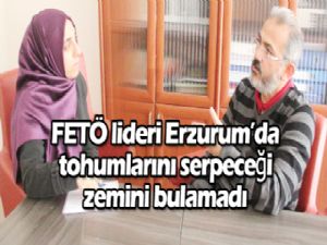 FETÖ lideri Erzurum'da  tohumlarını serpeceği  zemini bulamadı