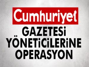 Cumhuriyet Gazetesi yöneticilerine operasyon! 9 kişi gözaltında