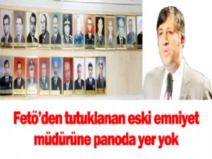 FETÖ'den  tutuklanan eski emniyet  müdürüne  panoda yer yok