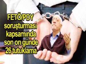 FETÖ/PYD soruşturması kapsamında son on günde 26 tutuklama