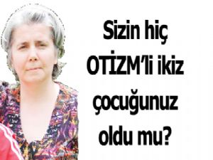 Sizin hiç OTiZM'li ikiz çocuğunuz oldu mu?