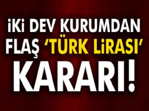 İki dev kurumdan flaş 'Türk Lirası' kararı