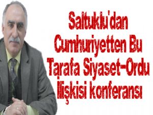 Saltuklu'dan Cumhuriyetten Bu Tarafa Siyaset-Ordu İlişkisi konferansı