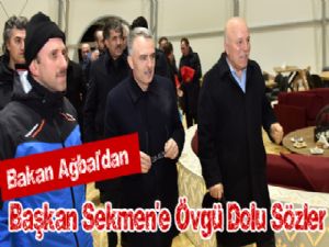  Bakan Ağbal'dan Başkan Sekmen'e Övgü Dolu Sözler