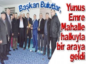 Başkan Bulutlar, Yunus Emre Mahalle halkıyla bir araya geldi