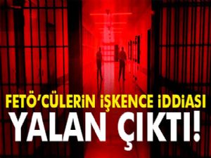 FETÖ'cülerin işkence iddiası yalan çıktı