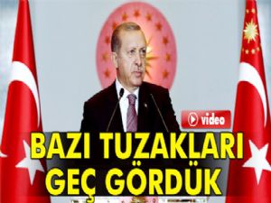 Erdoğan: Ülkemize, milletimize ve şahsıma kurulan bazı tuzakları geç gördük