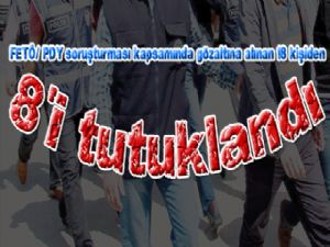 FETÖ/ PDY soruşturması kapsamında 8 kişi tutuklandı