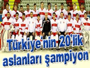 Türkiye'nin 20'lik aslanları şampiyon