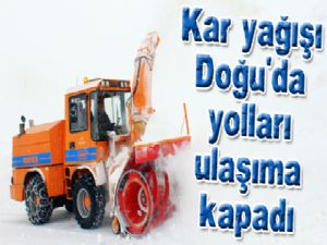 Kar yağışı Doğu'da yolları ulaşıma kapadı