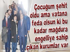 Çocuğum şehit oldu ama vatana feda olsun ki bu kadar mağdura engelliye sahip çıkan kurumlar var