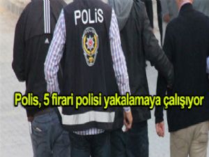 Polis, 5 firari polisi yakalamaya çalışıyor