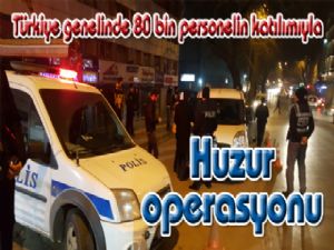 Türkiye genelinde 80 bin personelin katılımıyla huzur operasyonu