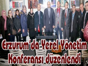 Erzurum'da Yerel Yönetim Konferansı düzenlendi