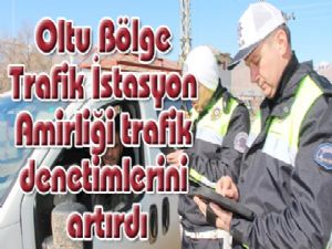  Oltu Bölge Trafik İstasyon Amirliği trafik denetimlerini artırdı