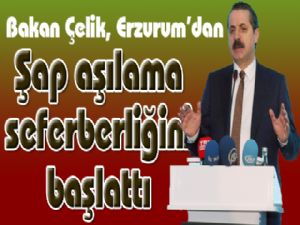 Bakan Çelik, Erzurum'dan şap aşılama seferberliğini başlattı