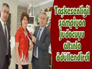 Taşkesenligil şampiyon judocuyu altınla ödüllendirdi