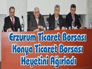 Erzurum Ticaret Borsası Konya Ticaret Borsası Heyetini Ağırladı