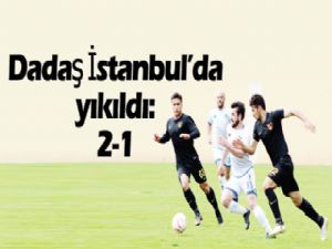 Dadaş İstanbul'da yıkıldı 2-1