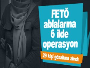 FETÖ ablalarına 6 ilde operasyon: 29 gözaltı