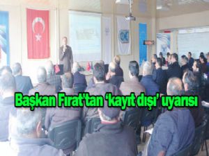 Başkan Fırat'tan 'kayıt dışı' uyarısı