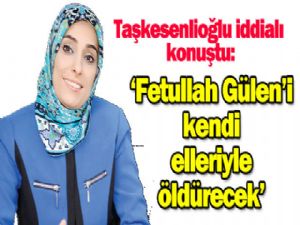 Fetullah Gülen'i  kendi elleriyle  öldürecek