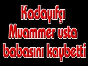 Kadayıfçı Muammer usta babasını kaybetti