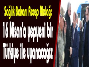 Sağlık Bakanı Recep Akdağ: 16 Nisan'a yepyeni bir Türkiye ile uyanacağız