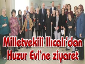 Milletvekili Ilıcalı' dan Huzur Evi Yaşlı Bakım ve Rehabilitasyon Merkezi'ne ziyaret