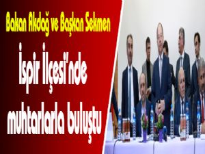 Bakan Akdağ ve Başkan Sekmen İspir'de muhtarlarla buluştu