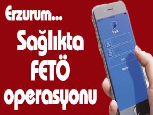 Sağlıkta FETÖ operasyonu