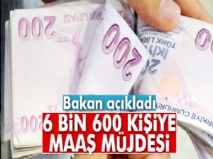 6 bin 600 kişiye maaş müjdesi