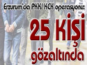 Erzurum'da PKK/ KCK operasyonu: 25 gözaltı