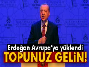 Erdoğan Avrupa'ya yüklendi: Topunuz gelin!