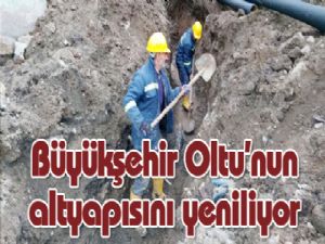 Büyükşehir Oltu'nun altyapısını yeniliyor