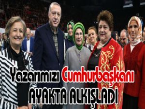 Yazarımızı Cumhurbaşkanı ayakta alkışladı