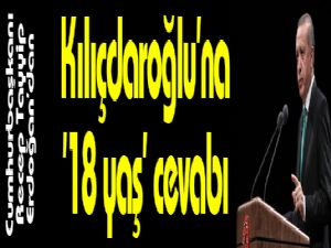 Cumhurbaşkanı Erdoğan'dan Kılıçdaroğlu'na '18 yaş' cevabı